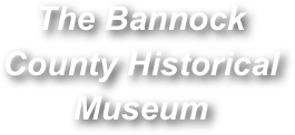 The Bannock County Historical Museum