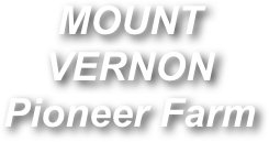 MOUNT VERNON
Pioneer Farm