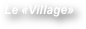 Le «Village»